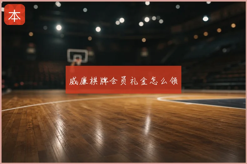 威廉棋牌会员礼金怎么领