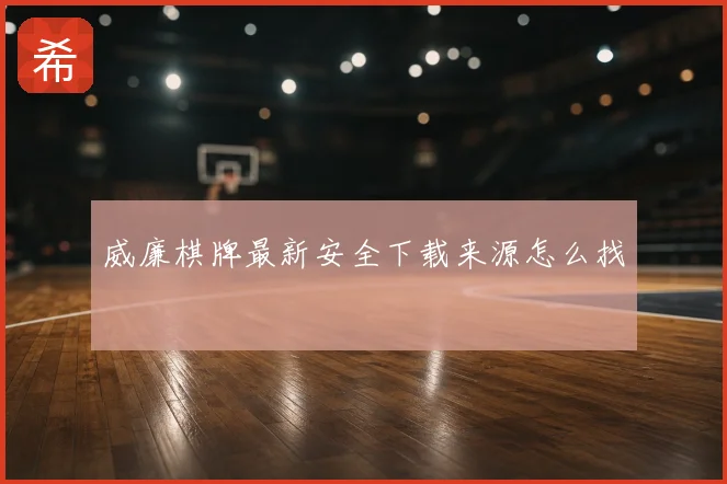 威廉棋牌最新安全下载来源怎么找