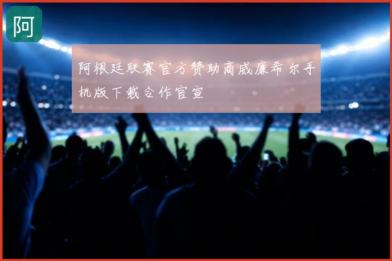 阿根廷联赛官方赞助商威廉希尔手机版下载合作官宣