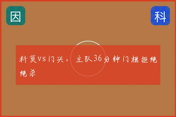 科莫vs门兴，主队36分钟门框拒绝绝杀